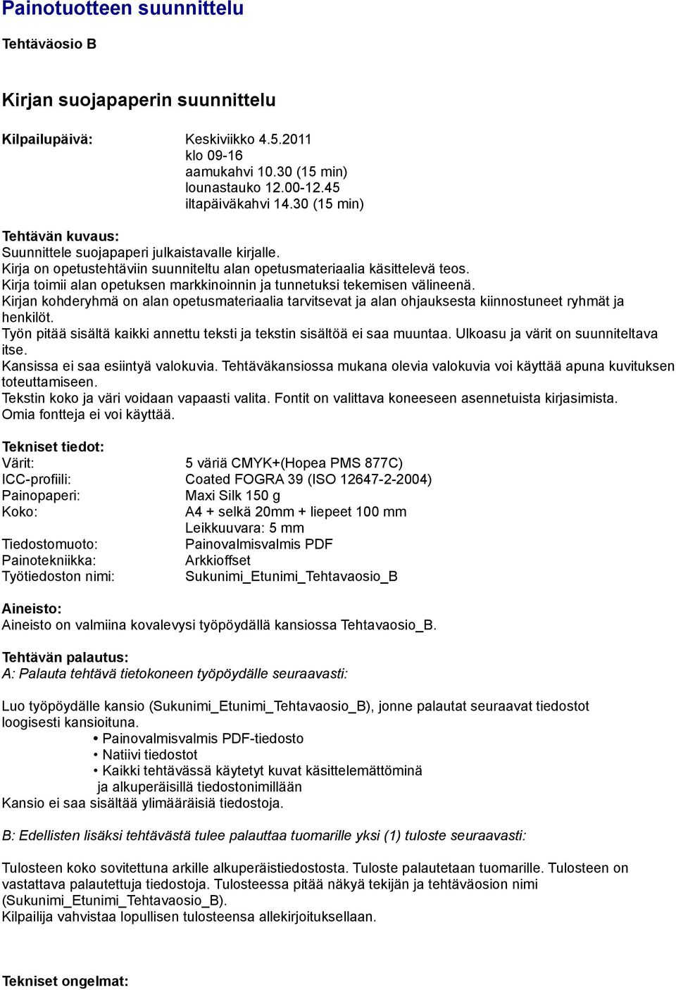 Kirja toimii alan opetuksen markkinoinnin ja tunnetuksi tekemisen välineenä. Kirjan kohderyhmä on alan opetusmateriaalia tarvitsevat ja alan ohjauksesta kiinnostuneet ryhmät ja henkilöt.