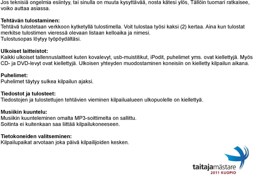 Tulostusopas löytyy työpöydältäsi. Ulkoiset laitteistot: Kaikki ulkoiset tallennuslaitteet kuten kovalevyt, usb-muistitikut, ipodit, puhelimet yms. ovat kiellettyjä.