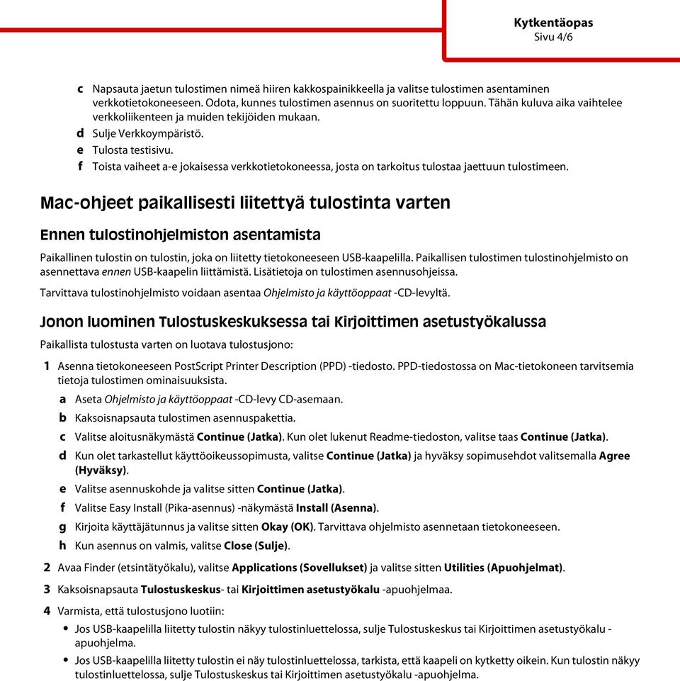 Ma-ohjt paikallissti liitttyä tulostinta vartn Ennn tulostinohjlmiston asntamista Paikallinn tulostin on tulostin, joka on liittty titokonsn USB-kaaplilla.