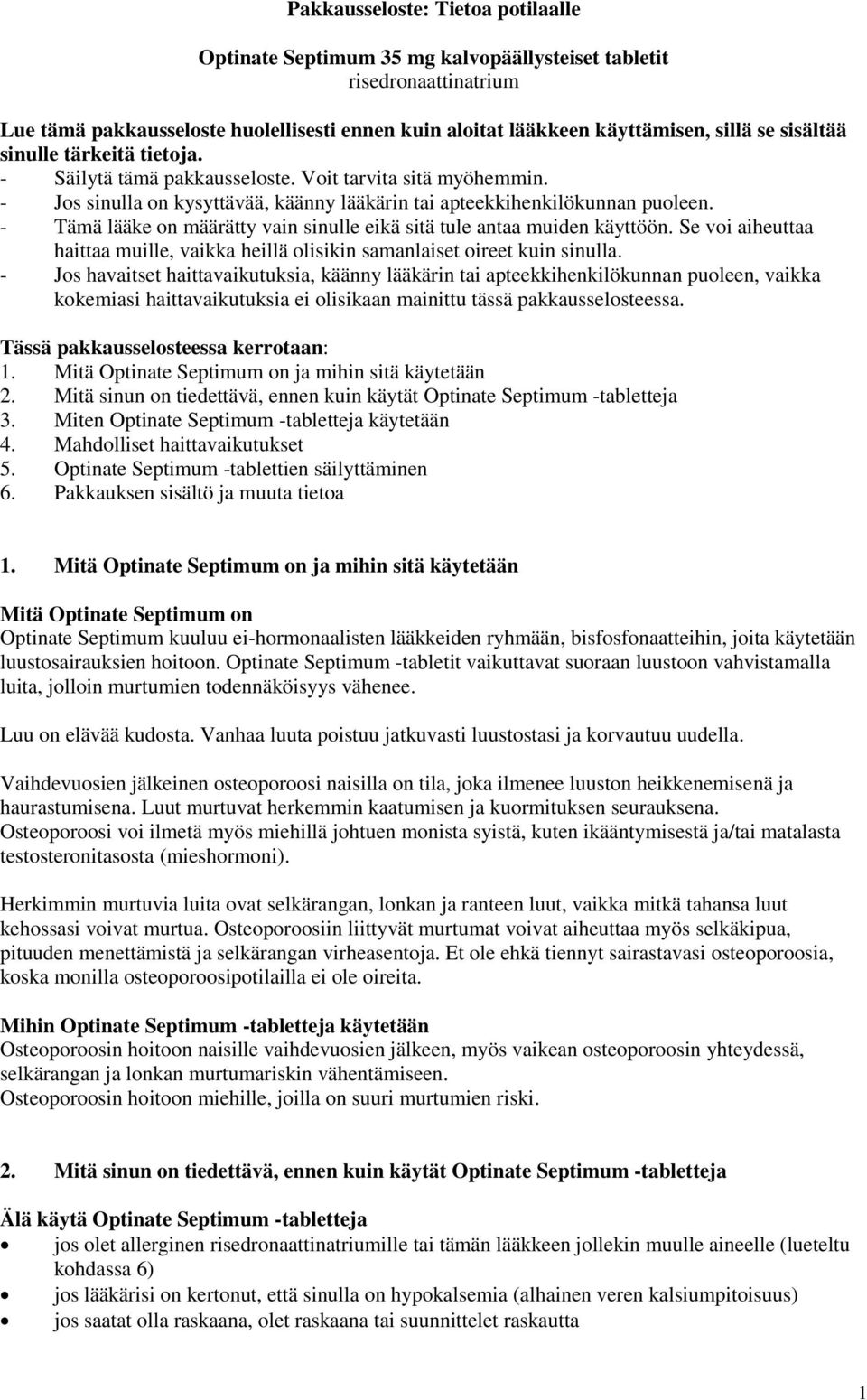 - Tämä lääke on määrätty vain sinulle eikä sitä tule antaa muiden käyttöön. Se voi aiheuttaa haittaa muille, vaikka heillä olisikin samanlaiset oireet kuin sinulla.