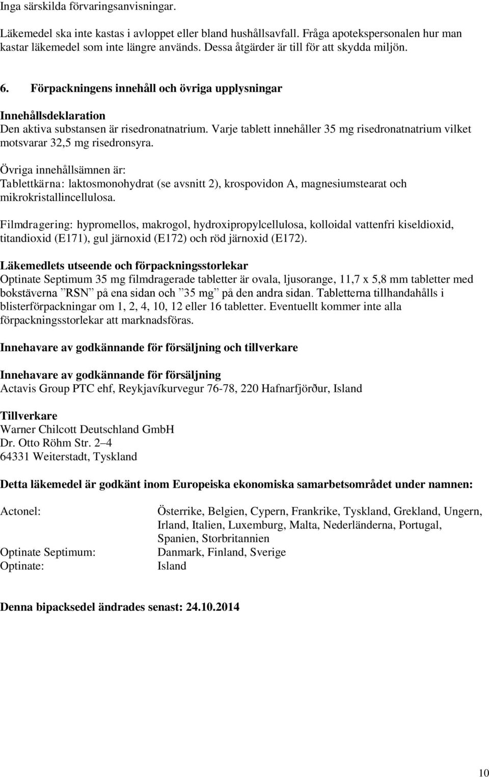Varje tablett innehåller 35 mg risedronatnatrium vilket motsvarar 32,5 mg risedronsyra.