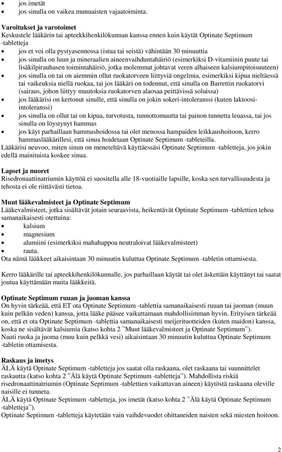 jos sinulla on luun ja mineraalien aineenvaihduntahäiriö (esimerkiksi D-vitamiinin puute tai lisäkilpirauhasen toimintahäiriö, jotka molemmat johtavat veren alhaiseen kalsiumpitoisuuteen) jos sinulla