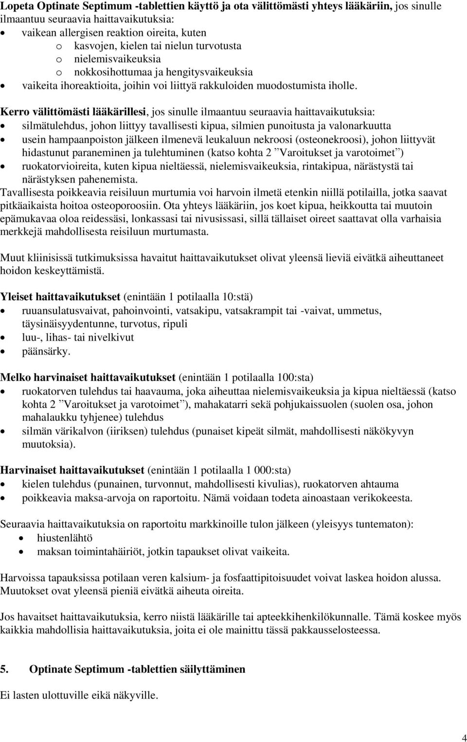 Kerro välittömästi lääkärillesi, jos sinulle ilmaantuu seuraavia haittavaikutuksia: silmätulehdus, johon liittyy tavallisesti kipua, silmien punoitusta ja valonarkuutta usein hampaanpoiston jälkeen