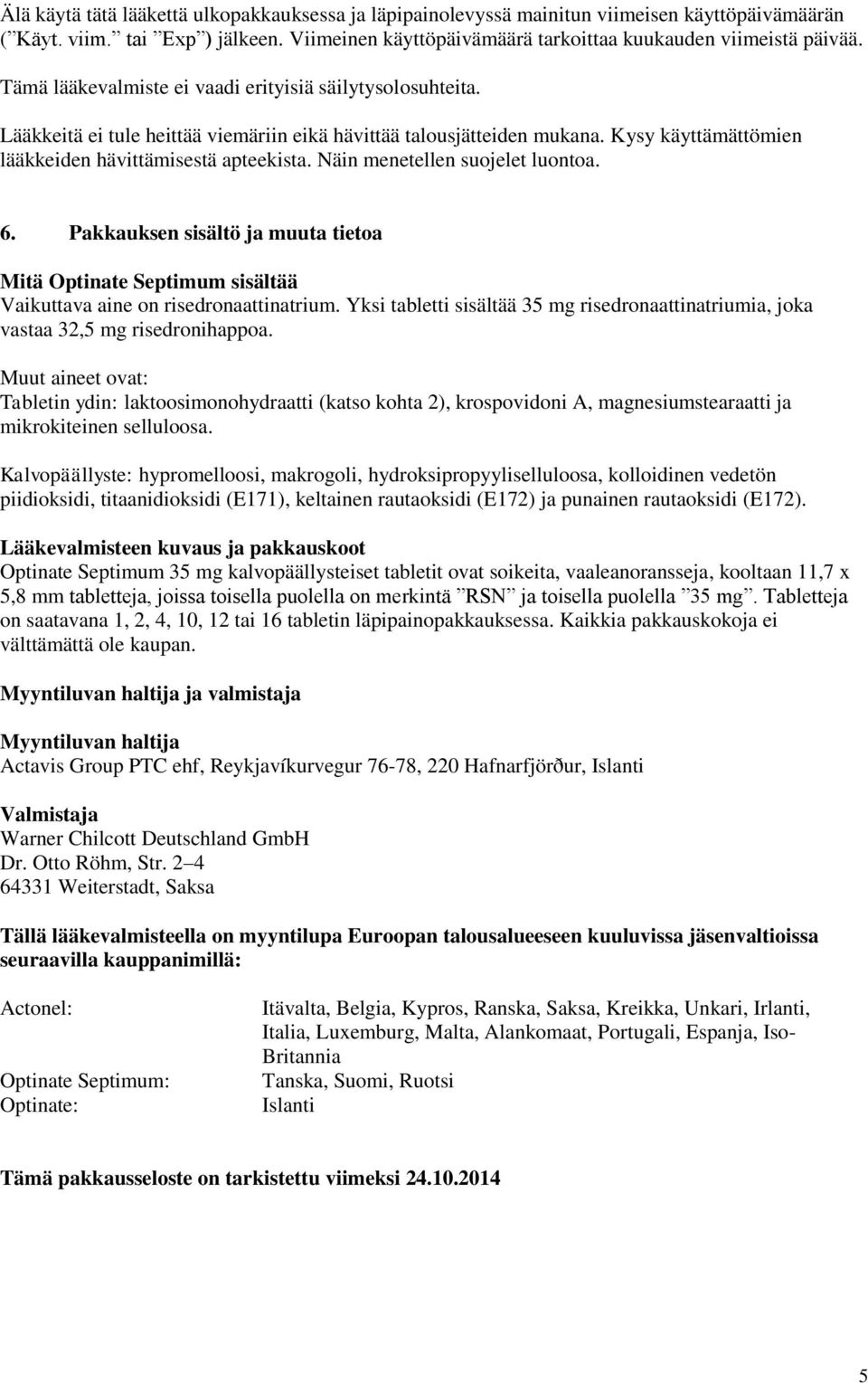 Näin menetellen suojelet luontoa. 6. Pakkauksen sisältö ja muuta tietoa Mitä Optinate Septimum sisältää Vaikuttava aine on risedronaattinatrium.