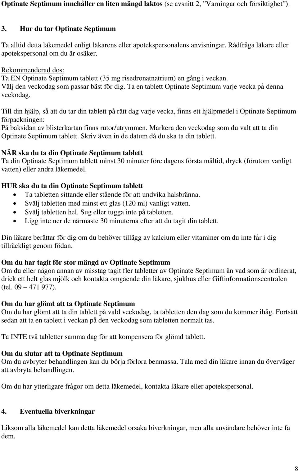 Rekommenderad dos: Ta EN Optinate Septimum tablett (35 mg risedronatnatrium) en gång i veckan. Välj den veckodag som passar bäst för dig. Ta en tablett Optinate Septimum varje vecka på denna veckodag.