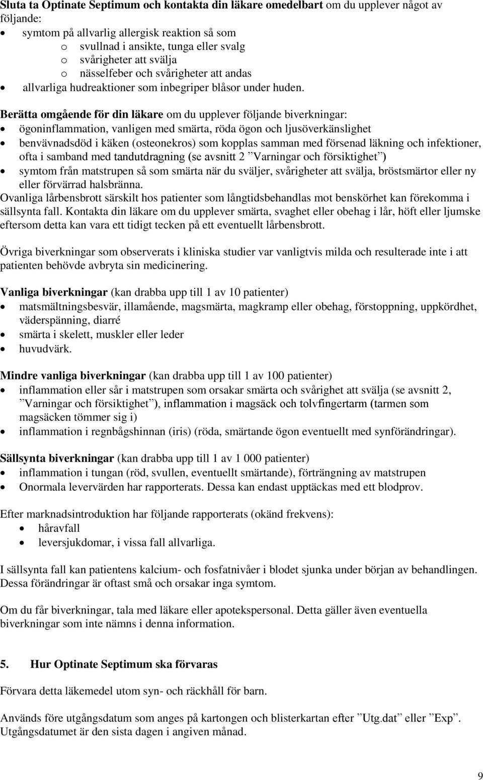 Berätta omgående för din läkare om du upplever följande biverkningar: ögoninflammation, vanligen med smärta, röda ögon och ljusöverkänslighet benvävnadsdöd i käken (osteonekros) som kopplas samman