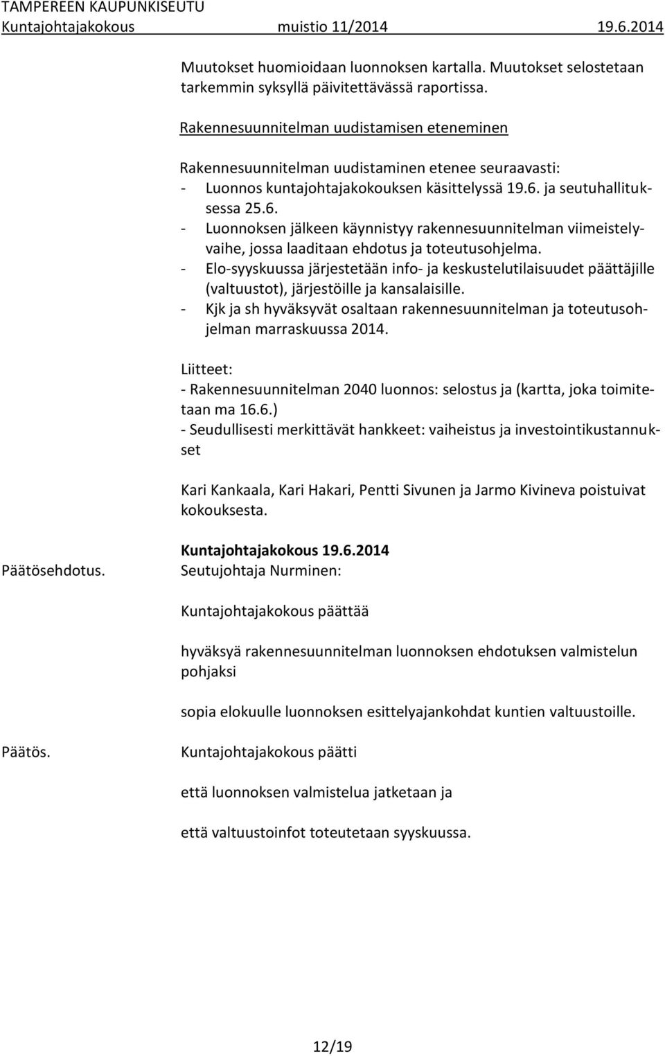 ja seutuhallituksessa 25.6. - Luonnoksen jälkeen käynnistyy rakennesuunnitelman viimeistelyvaihe, jossa laaditaan ehdotus ja toteutusohjelma.