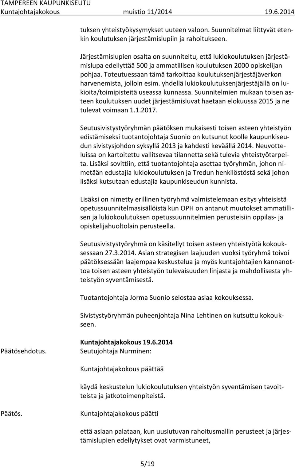 Toteutuessaan tämä tarkoittaa koulutuksenjärjestäjäverkon harvenemista, jolloin esim. yhdellä lukiokoulutuksenjärjestäjällä on lukioita/toimipisteitä useassa kunnassa.