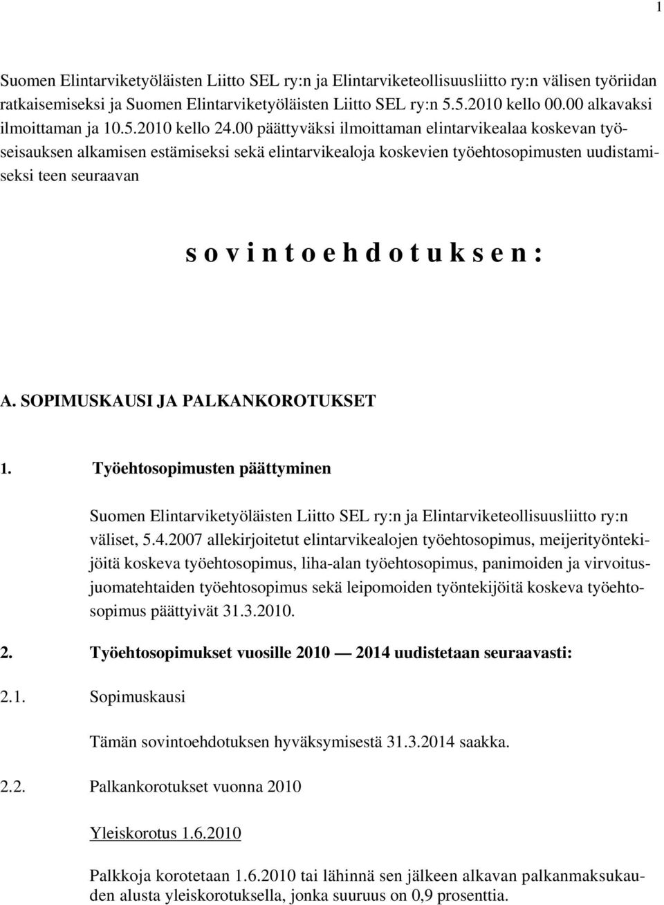 00 päättyväksi ilmoittaman elintarvikealaa koskevan työseisauksen alkamisen estämiseksi sekä elintarvikealoja koskevien työehtosopimusten uudistamiseksi teen seuraavan s o v i n t o e h d o t u k s e