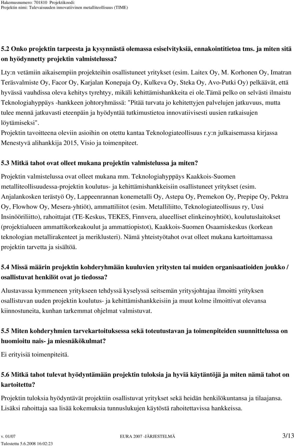 Korhonen Oy, Imatran Teräsvalmiste Oy, Facor Oy, Karjalan Konepaja Oy, Kulkeva Oy, Steka Oy, Avo-Putki Oy) pelkäävät, että hyvässä vauhdissa oleva kehitys tyrehtyy, mikäli kehittämishankkeita ei ole.