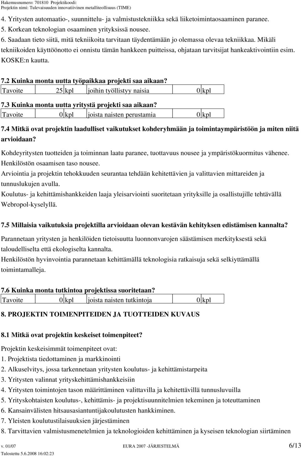 Mikäli tekniikoiden käyttöönotto ei onnistu tämän hankkeen puitteissa, ohjataan tarvitsijat hankeaktivointiin esim. KOSKE:n kautta. 7.2 Kuinka monta uutta työpaikkaa projekti saa aikaan?