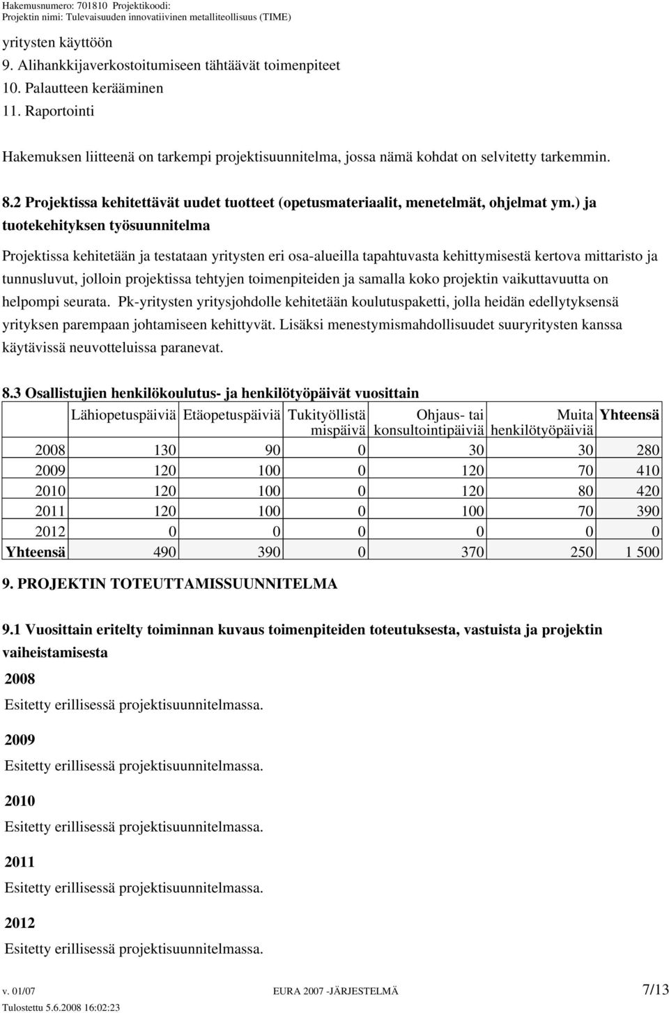 ) ja tuotekehityksen työsuunnitelma Projektissa kehitetään ja testataan yritysten eri osa-alueilla tapahtuvasta kehittymisestä kertova mittaristo ja tunnusluvut, jolloin projektissa tehtyjen