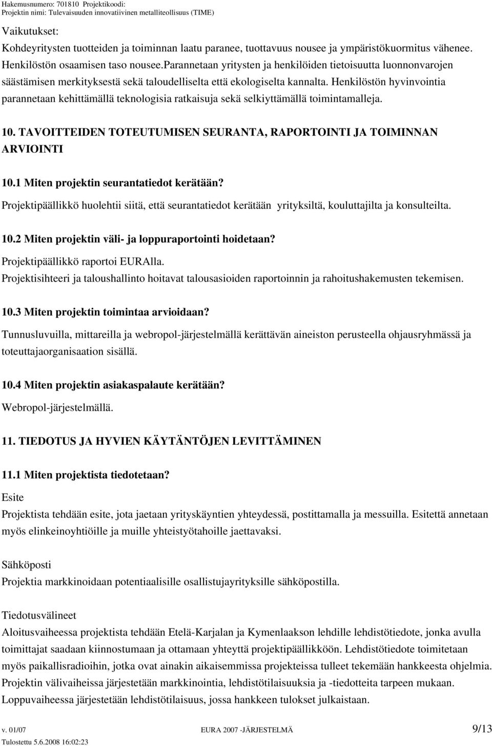 Henkilöstön hyvinvointia parannetaan kehittämällä teknologisia ratkaisuja sekä selkiyttämällä toimintamalleja. 10. TAVOITTEIDEN TOTEUTUMISEN SEURANTA, RAPORTOINTI JA TOIMINNAN ARVIOINTI 10.