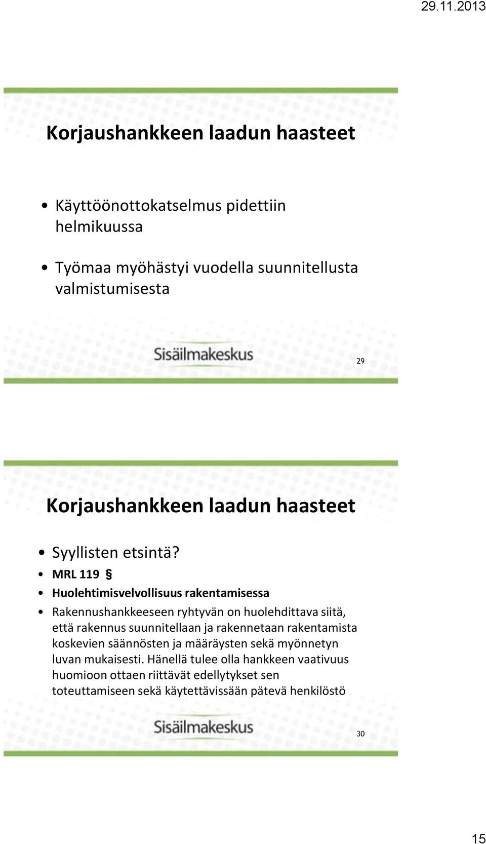 MRL 119 Huolehtimisvelvollisuus rakentamisessa Rakennushankkeeseen ryhtyvän on huolehdittava siitä, että rakennus