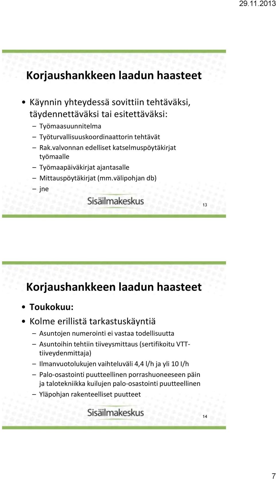 välipohjan db) jne 13 Toukokuu: Kolme erillistä tarkastuskäyntiä Asuntojen numerointi ei vastaa todellisuutta Asuntoihin tehtiin tiiveysmittaus