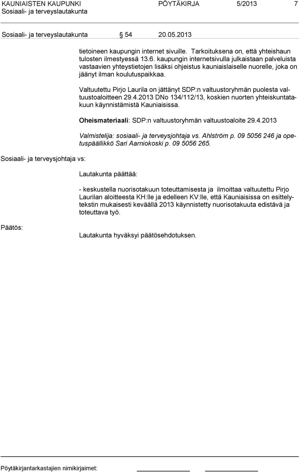 Valtuutettu Pirjo Laurila on jättänyt SDP:n valtuustoryhmän puolesta valtuustoaloitteen 29.4.2013 DNo 134/112/13, koskien nuorten yhteiskuntatakuun käynnistämistä Kau niaisissa.