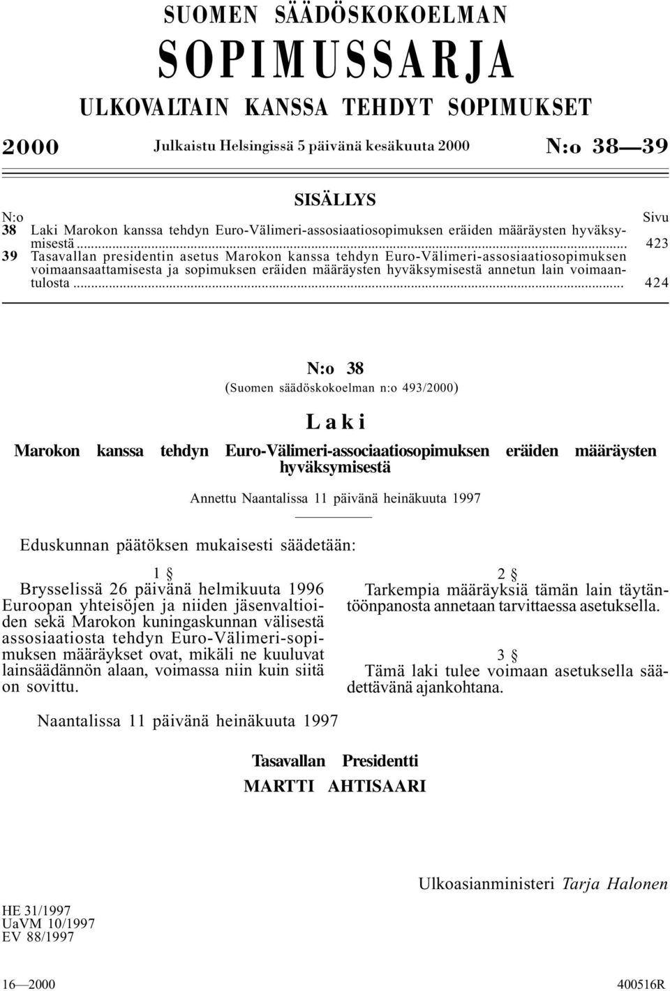 .. 423 39 Tasavallan presidentin asetus Marokon kanssa tehdyn Euro-Välimeri-assosiaatiosopimuksen voimaansaattamisesta ja sopimuksen eräiden määräysten hyväksymisestä annetun lain voimaantulosta.