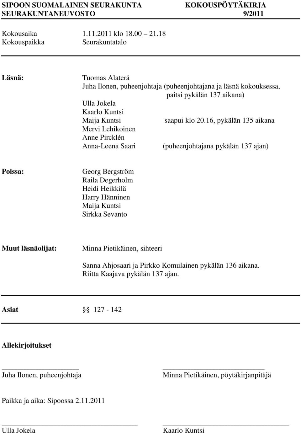 16, pykälän 135 aikana Mervi Lehikoinen Anne Pircklén Anna-Leena Saari (puheenjohtajana pykälän 137 ajan) Poissa: Georg Bergström Raila Degerholm Heidi Heikkilä Harry Hänninen Maija Kuntsi Sirkka