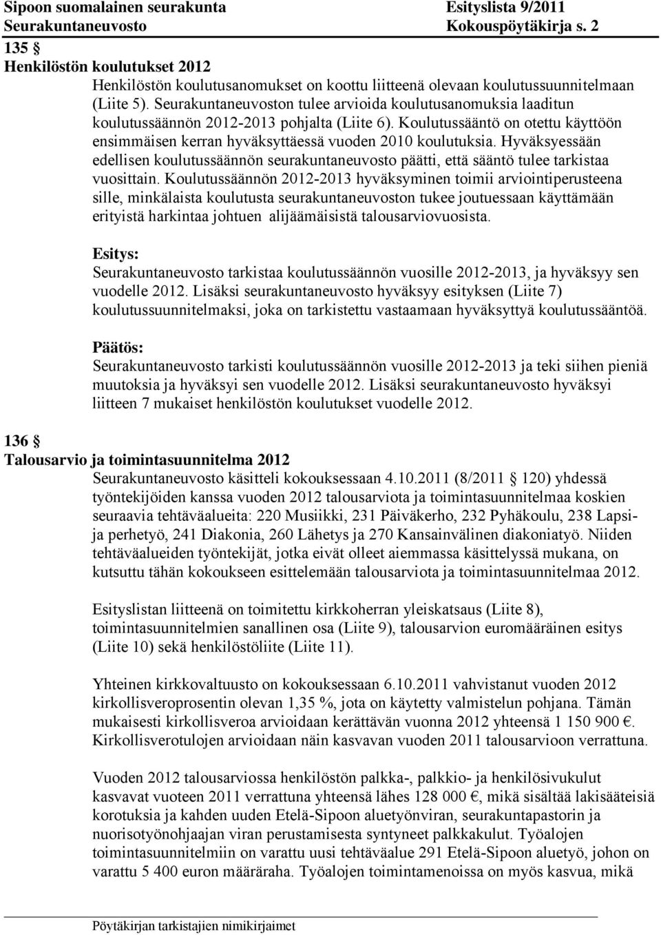 Hyväksyessään edellisen koulutussäännön seurakuntaneuvosto päätti, että sääntö tulee tarkistaa vuosittain.