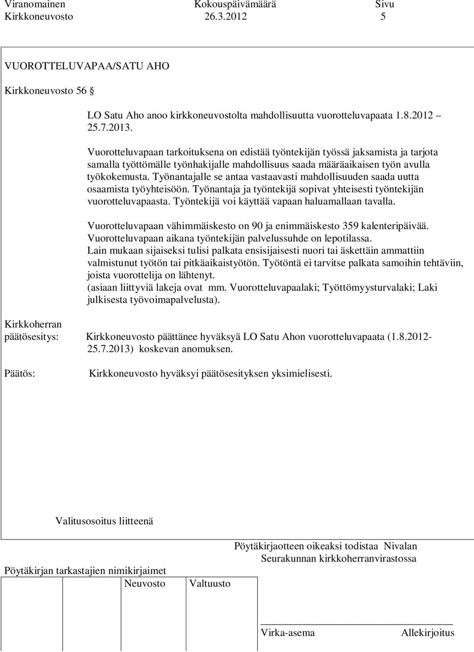 Työnantajalle se antaa vastaavasti mahdollisuuden saada uutta osaamista työyhteisöön. Työnantaja ja työntekijä sopivat yhteisesti työntekijän vuorotteluvapaasta.