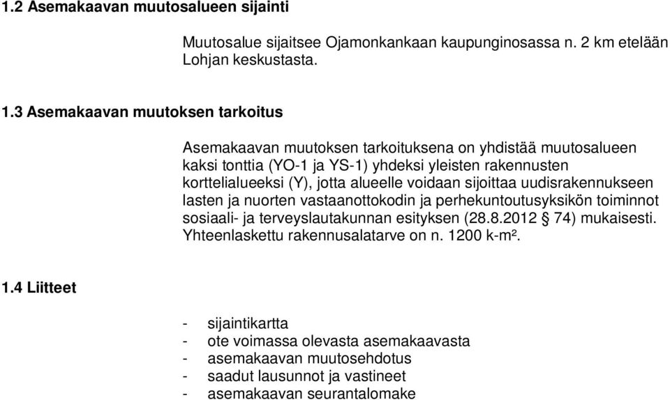 jotta alueelle voidaan sijoittaa uudisrakennukseen lasten ja nuorten vastaanottokodin ja perhekuntoutusyksikön toiminnot sosiaali- ja terveyslautakunnan esityksen (28.