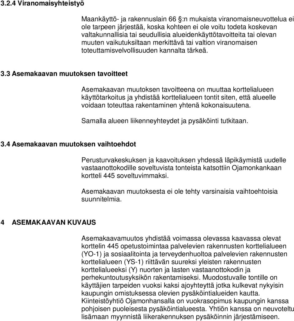 3 Asemakaavan muutoksen tavoitteet Asemakaavan muutoksen tavoitteena on muuttaa korttelialueen käyttötarkoitus ja yhdistää korttelialueen tontit siten, että alueelle voidaan toteuttaa rakentaminen