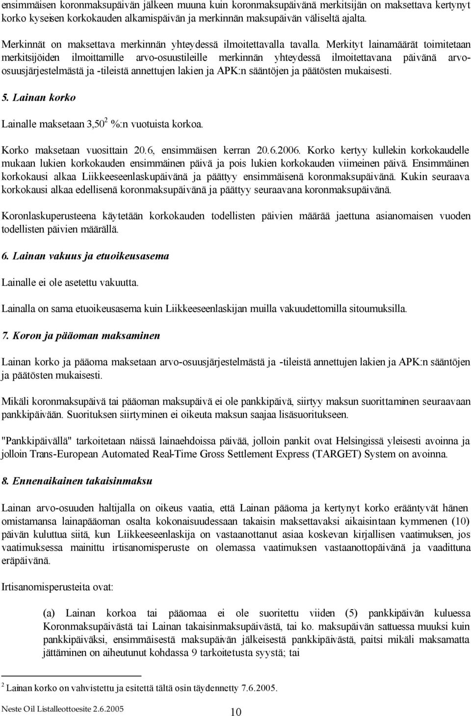 Merkityt lainamäärät toimitetaan merkitsijöiden ilmoittamille arvo-osuustileille merkinnän yhteydessä ilmoitettavana päivänä arvoosuusjärjestelmästä ja -tileistä annettujen lakien ja APK:n sääntöjen