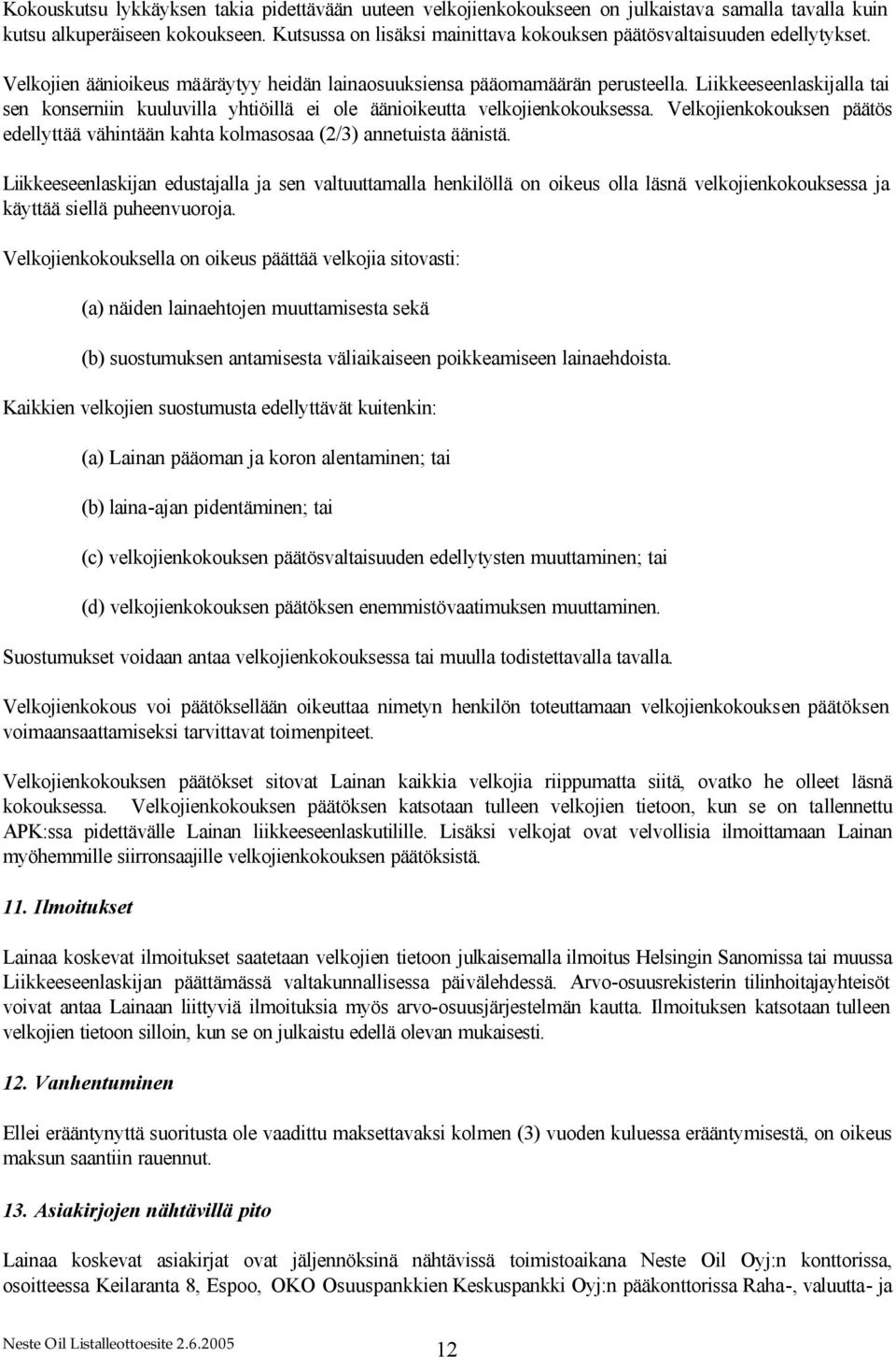 Liikkeeseenlaskijalla tai sen konserniin kuuluvilla yhtiöillä ei ole äänioikeutta velkojienkokouksessa. Velkojienkokouksen päätös edellyttää vähintään kahta kolmasosaa (2/3) annetuista äänistä.