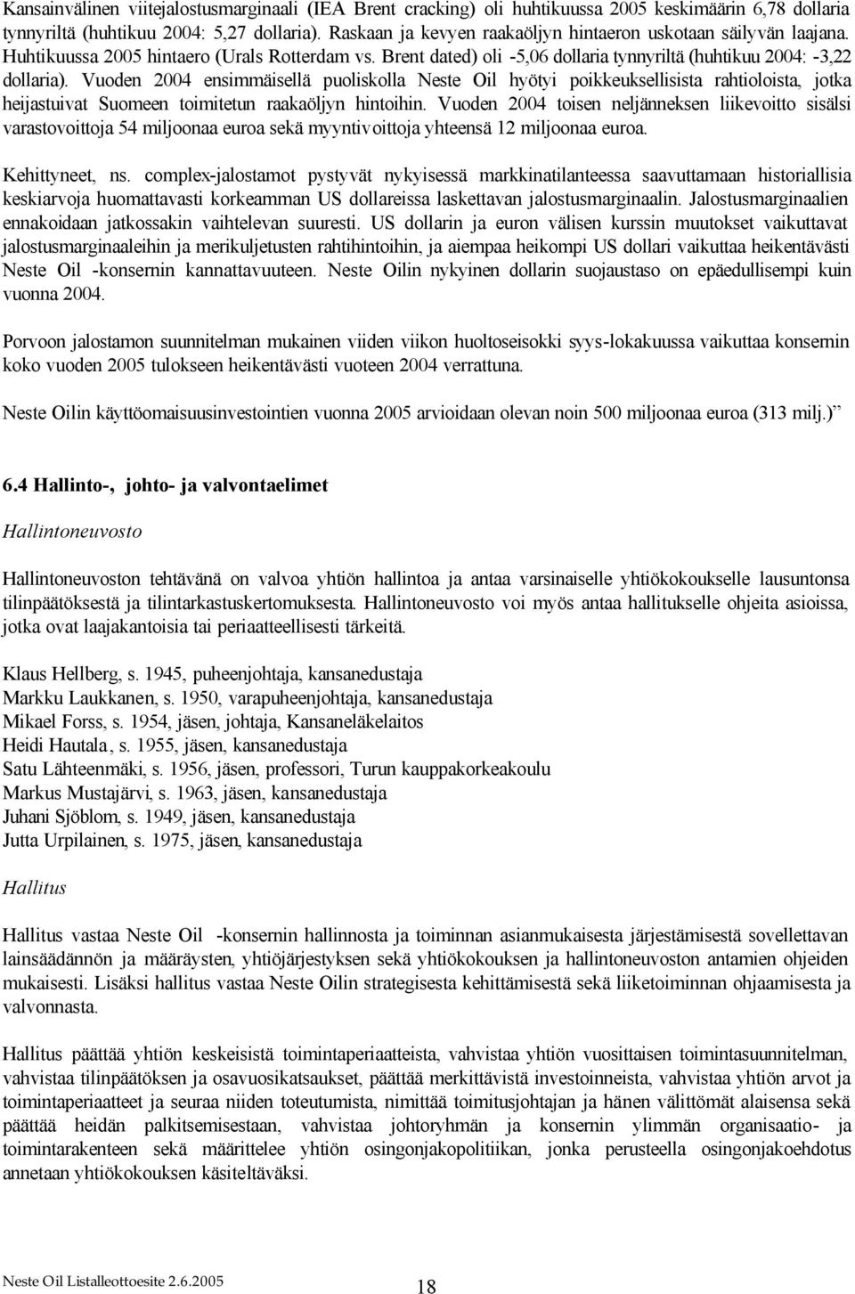 Vuoden 2004 ensimmäisellä puoliskolla Neste Oil hyötyi poikkeuksellisista rahtioloista, jotka heijastuivat Suomeen toimitetun raakaöljyn hintoihin.