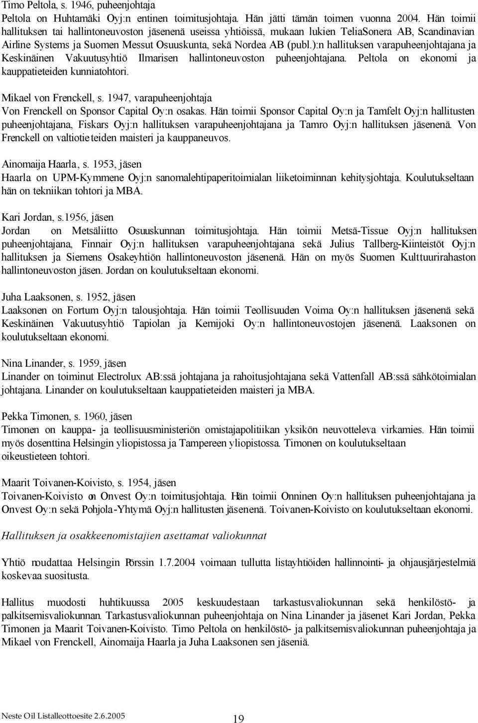 ):n hallituksen varapuheenjohtajana ja Keskinäinen Vakuutusyhtiö Ilmarisen hallintoneuvoston puheenjohtajana. Peltola on ekonomi ja kauppatieteiden kunniatohtori. Mikael von Frenckell, s.