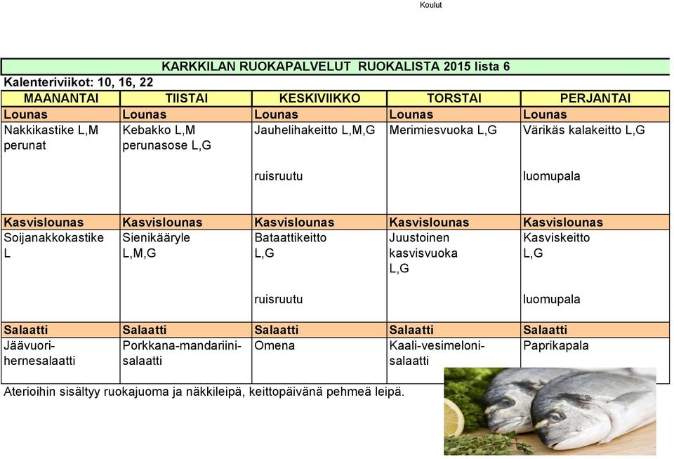 Soijanakkokastike Sienikääryle Bataattikeitto Juustoinen Kasviskeitto L L,M,G L,G kasvisvuoka L,G L,G