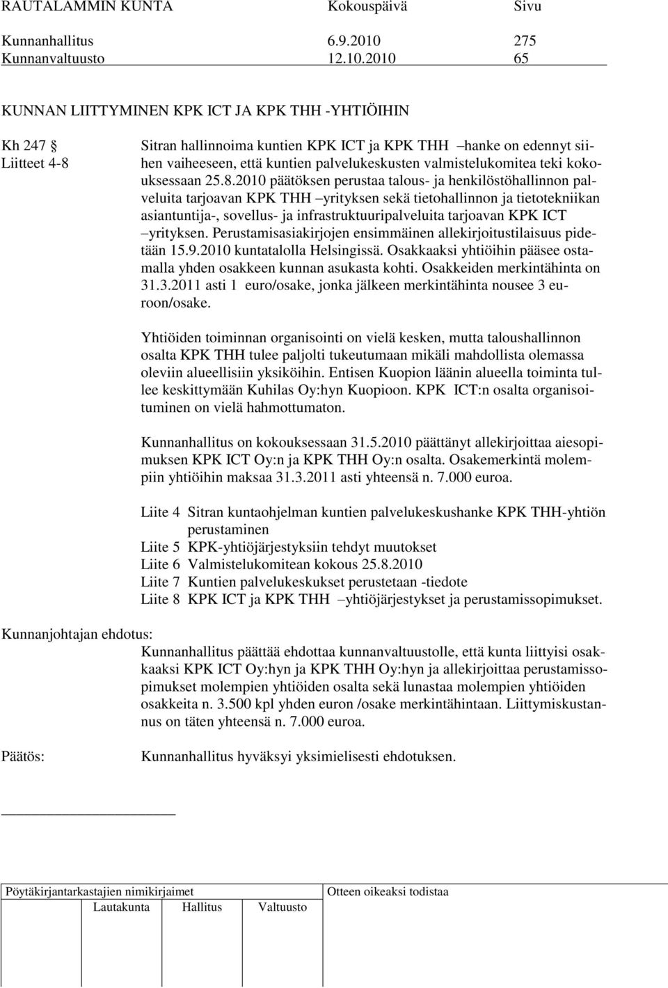 2010 65 KUNNAN LIITTYMINEN KPK ICT JA KPK THH -YHTIÖIHIN Kh 247 Liitteet 4-8 Sitran hallinnoima kuntien KPK ICT ja KPK THH hanke on edennyt siihen vaiheeseen, että kuntien palvelukeskusten