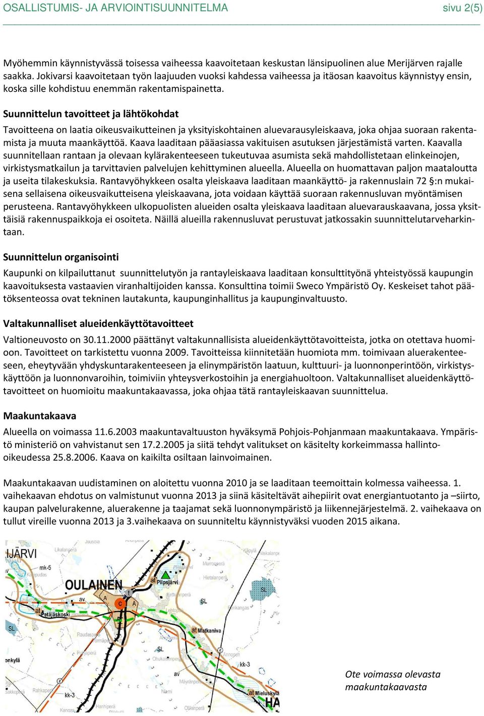 Suunnittelun tavoitteet ja lähtökohdat Tavoitteena on laatia oikeusvaikutteinen ja yksityiskohtainen aluevarausyleiskaava, joka ohjaa suoraan rakentamista ja muuta maankäyttöä.