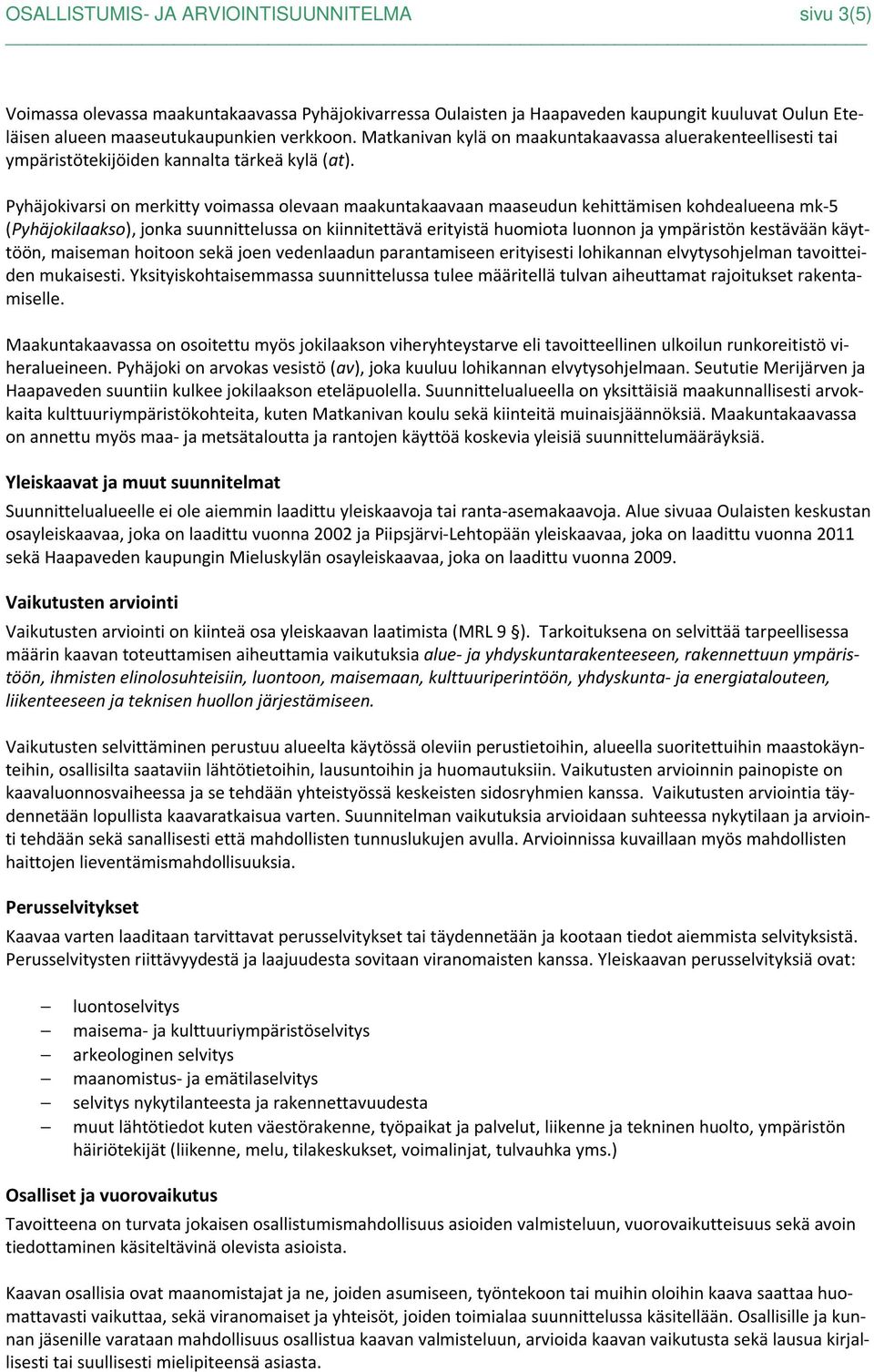 Pyhäjokivarsi on merkitty voimassa olevaan maakuntakaavaan maaseudun kehittämisen kohdealueena mk-5 (Pyhäjokilaakso), jonka suunnittelussa on kiinnitettävä erityistä huomiota luonnon ja ympäristön