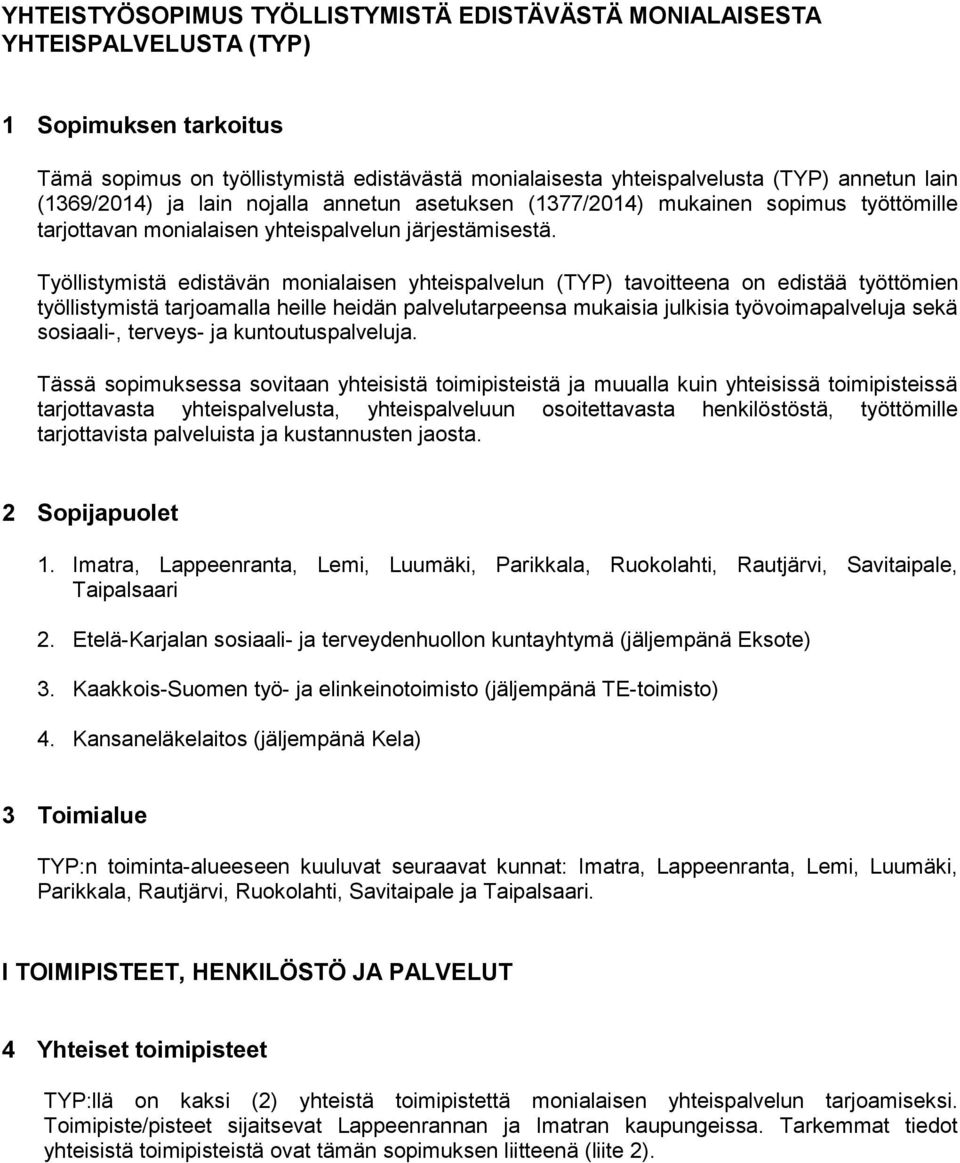 Työllistymistä edistävän monialaisen yhteispalvelun (TYP) tavoitteena on edistää työttömien työllistymistä tarjoamalla heille heidän palvelutarpeensa mukaisia julkisia työvoimapalveluja sekä