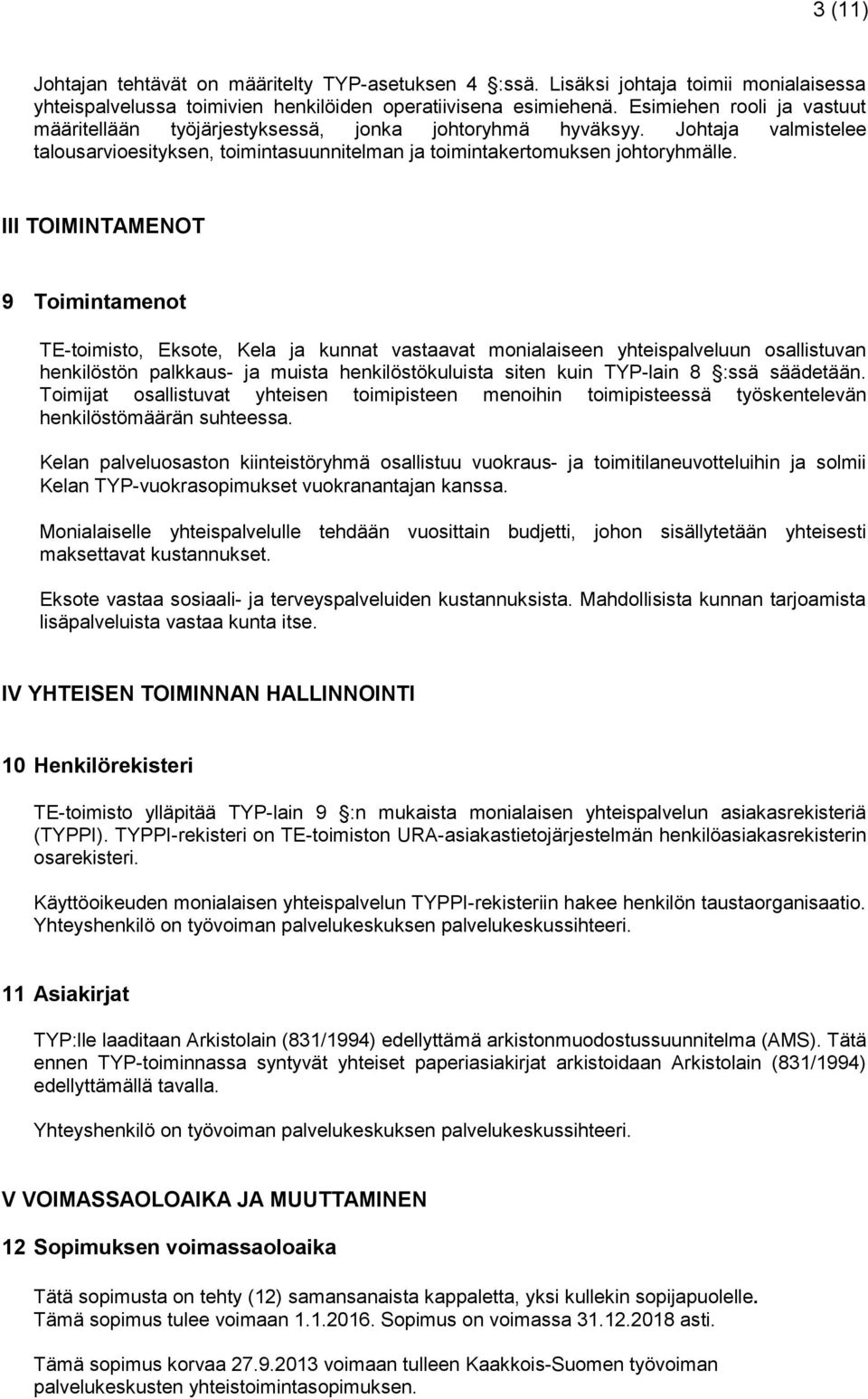 III TOIMINTAMENOT 9 Toimintamenot TE-toimisto, Eksote, Kela ja kunnat vastaavat monialaiseen yhteispalveluun osallistuvan henkilöstön palkkaus- ja muista henkilöstökuluista siten kuin TYP-lain 8 :ssä