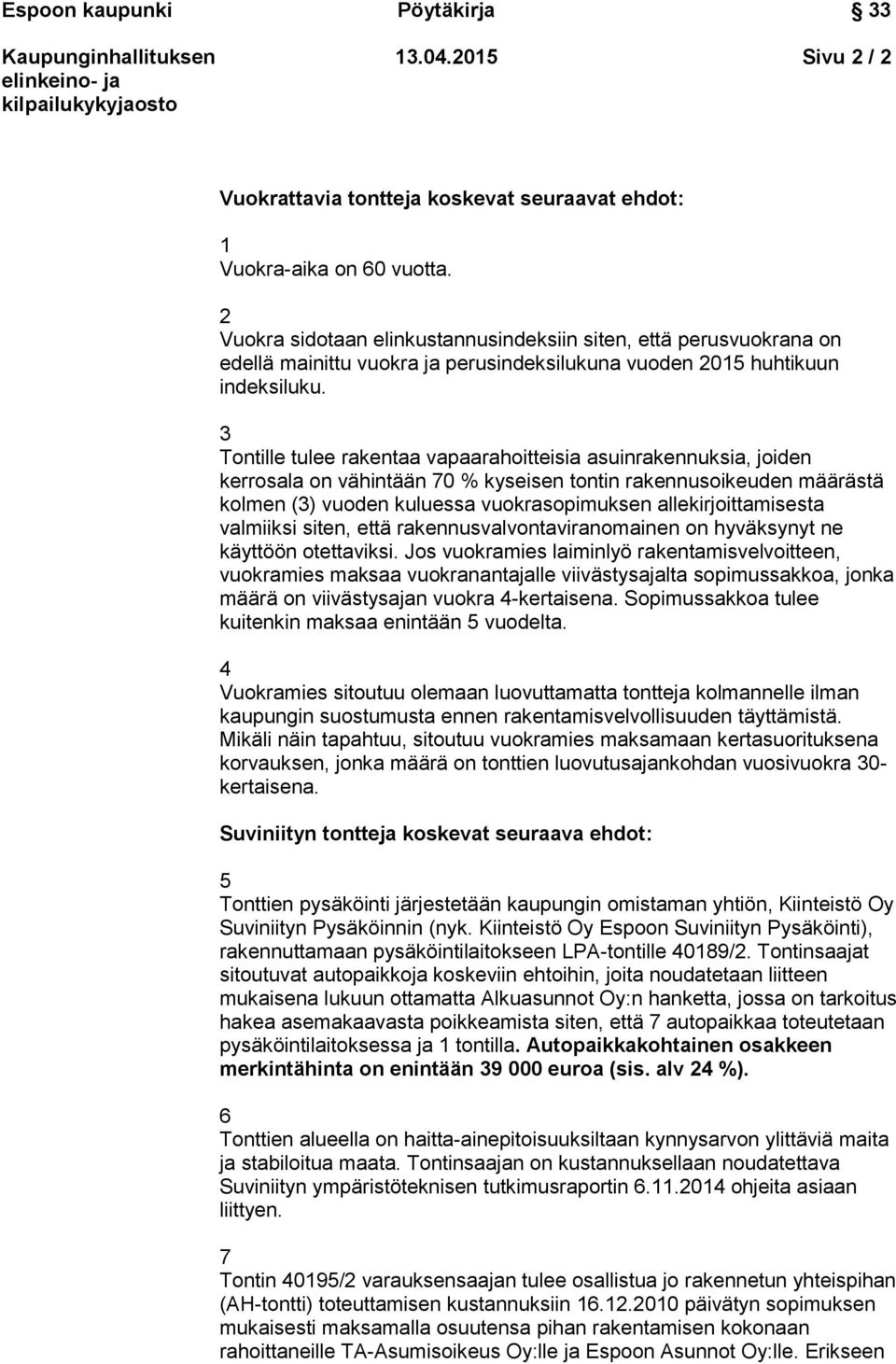 3 Tontille tulee rakentaa vapaarahoitteisia asuinrakennuksia, joiden kerrosala on vähintään 70 % kyseisen tontin rakennusoikeuden määrästä kolmen (3) vuoden kuluessa vuokrasopimuksen