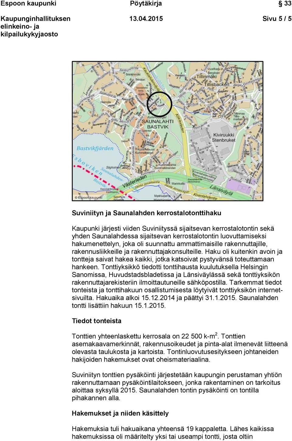 hakumenettelyn, joka oli suunnattu ammattimaisille rakennuttajille, rakennusliikkeille ja rakennuttajakonsulteille.