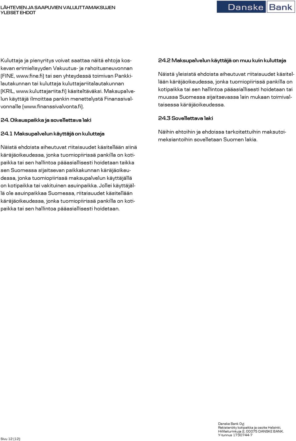 Maksupalvelun käyttäjä ilmoittaa pankin menettelystä Finanssivalvonnalle (www.finanssivalvonta.fi). 24. Oikeuspaikka ja sovellettava laki 24.