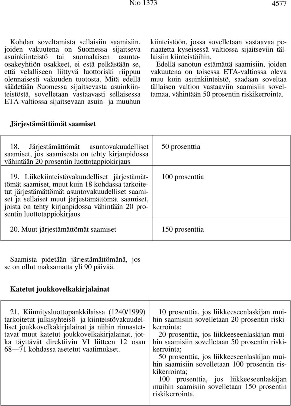 Mitä edellä säädetään Suomessa sijaitsevasta asuinkiinteistöstä, sovelletaan vastaavasti sellaisessa ETA-valtiossa sijaitsevaan asuin- ja muuhun kiinteistöön, jossa sovelletaan vastaavaa periaatetta