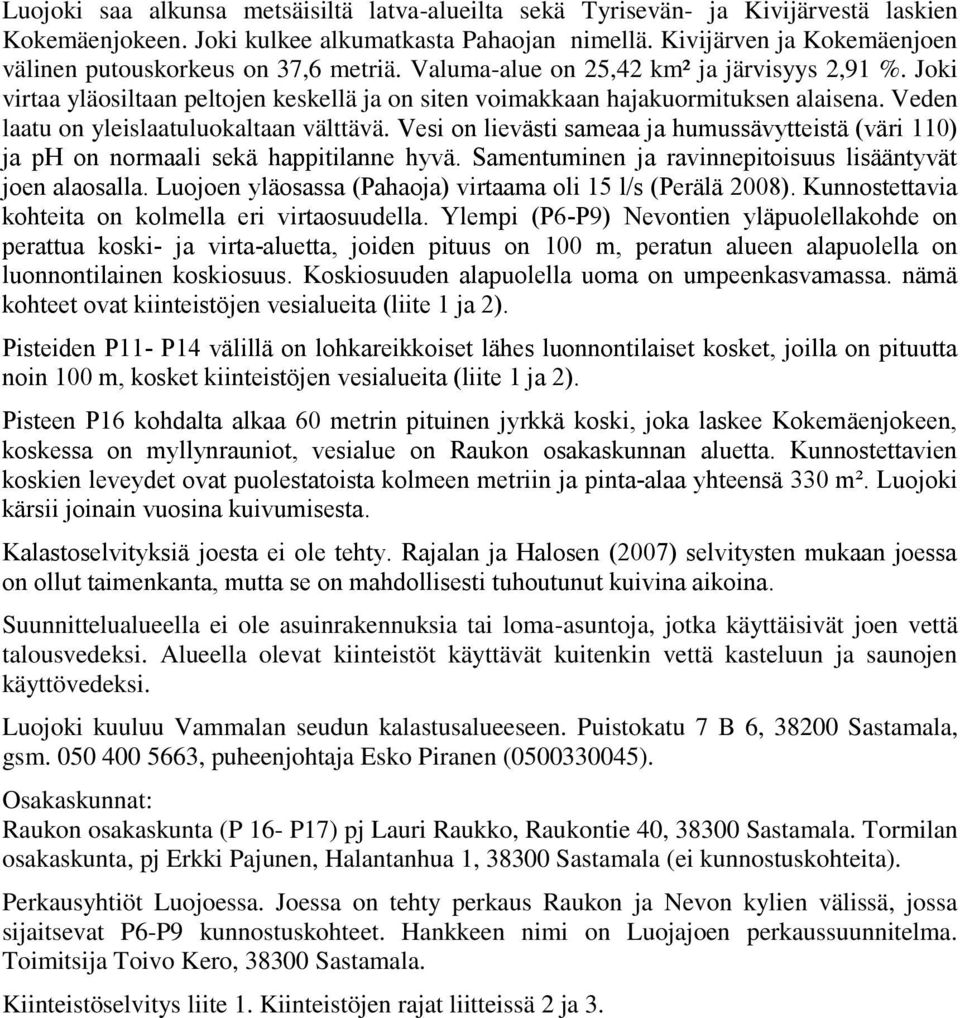 Joki virtaa yläosiltaan peltojen keskellä ja on siten voimakkaan hajakuormituksen alaisena. Veden laatu on yleislaatuluokaltaan välttävä.