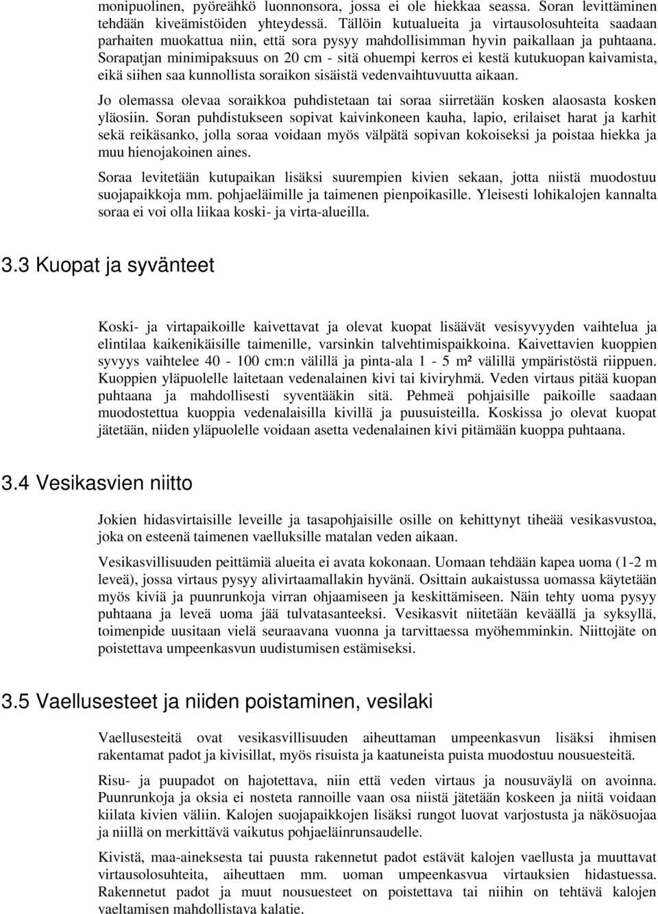 Sorapatjan minimipaksuus on 20 cm - sitä ohuempi kerros ei kestä kutukuopan kaivamista, eikä siihen saa kunnollista soraikon sisäistä vedenvaihtuvuutta aikaan.