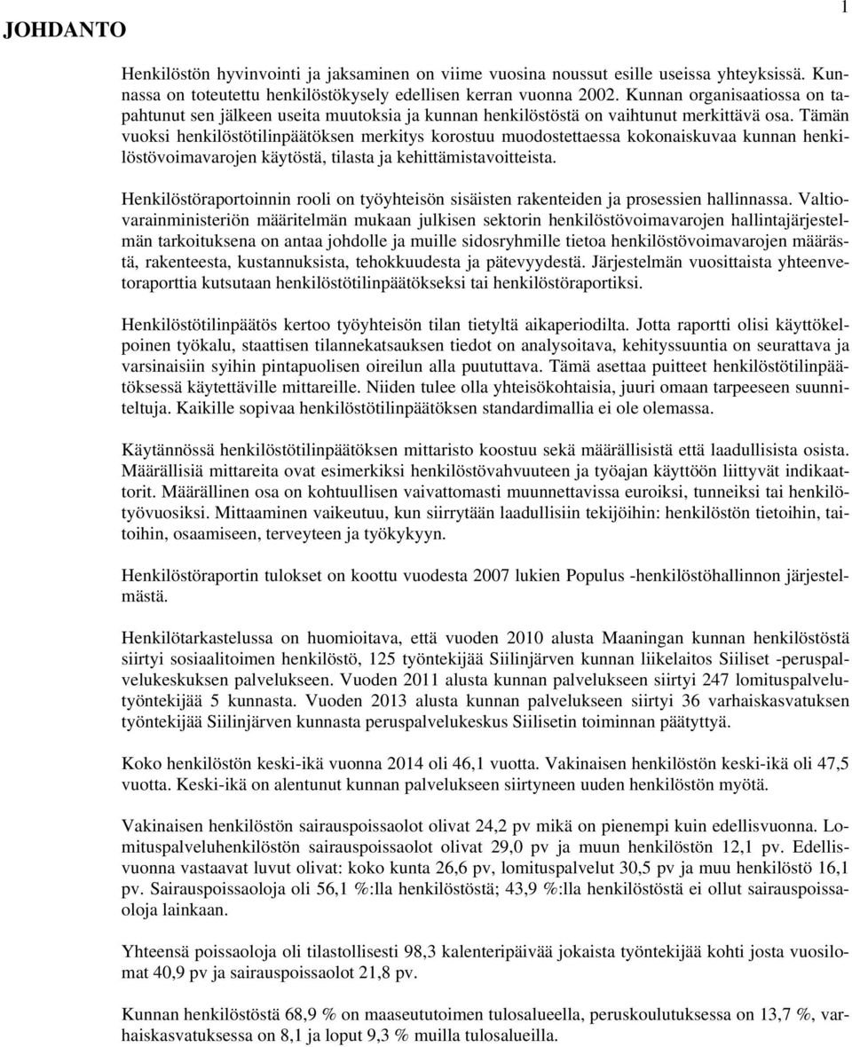 Tämän vuoksi henkilöstötilinpäätöksen merkitys korostuu muodostettaessa kokonaiskuvaa kunnan henkilöstövoimavarojen käytöstä, tilasta ja kehittämistavoitteista.