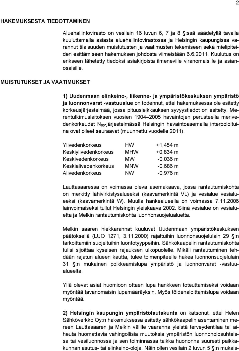 Kuulutus on erikseen lähetetty tiedoksi asiakirjoista ilmeneville viranomaisille ja asianosaisille.