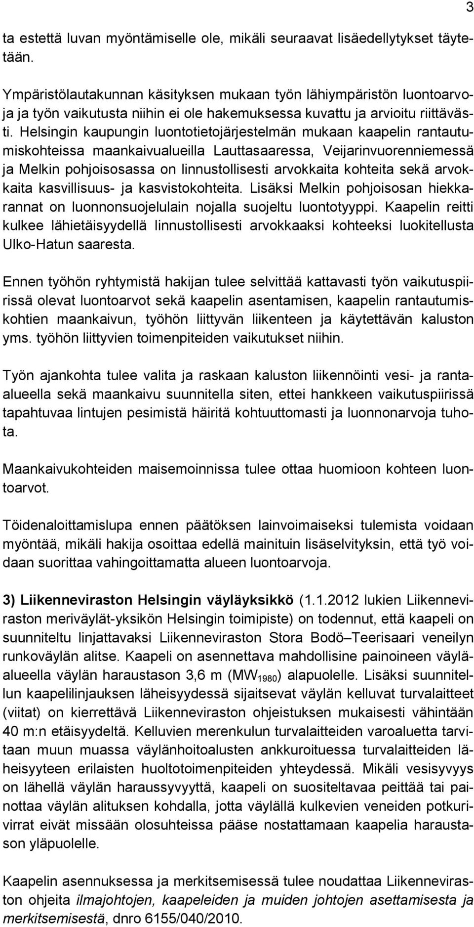 Helsingin kaupungin luontotietojärjestelmän mukaan kaapelin rantautumiskohteissa maankaivualueilla Lauttasaaressa, Veijarinvuorenniemessä ja Melkin pohjoisosassa on linnustollisesti arvokkaita