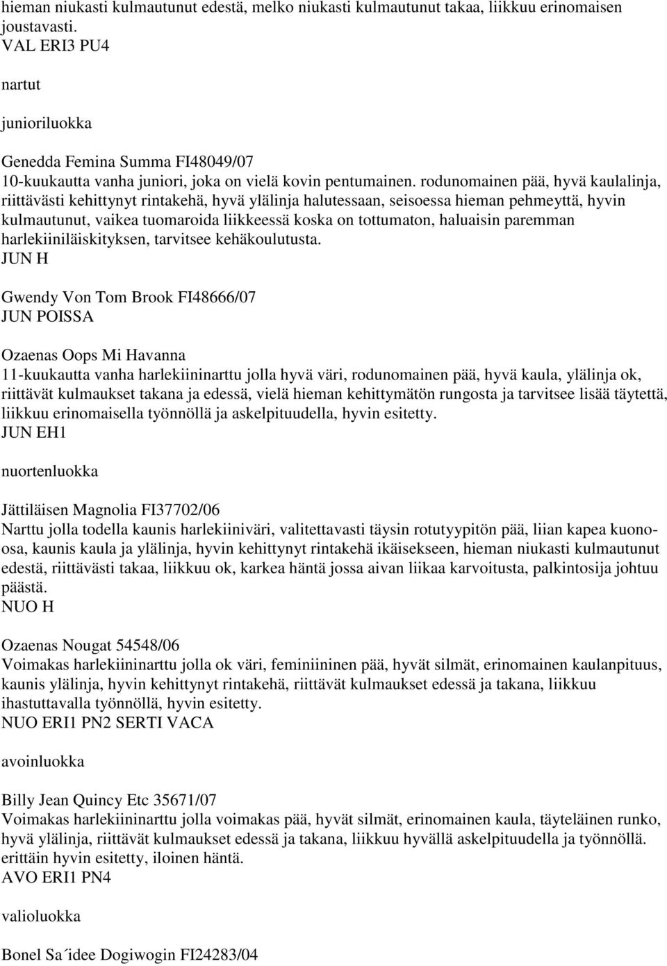 rodunomainen pää, hyvä kaulalinja, riittävästi kehittynyt rintakehä, hyvä ylälinja halutessaan, seisoessa hieman pehmeyttä, hyvin kulmautunut, vaikea tuomaroida liikkeessä koska on tottumaton,