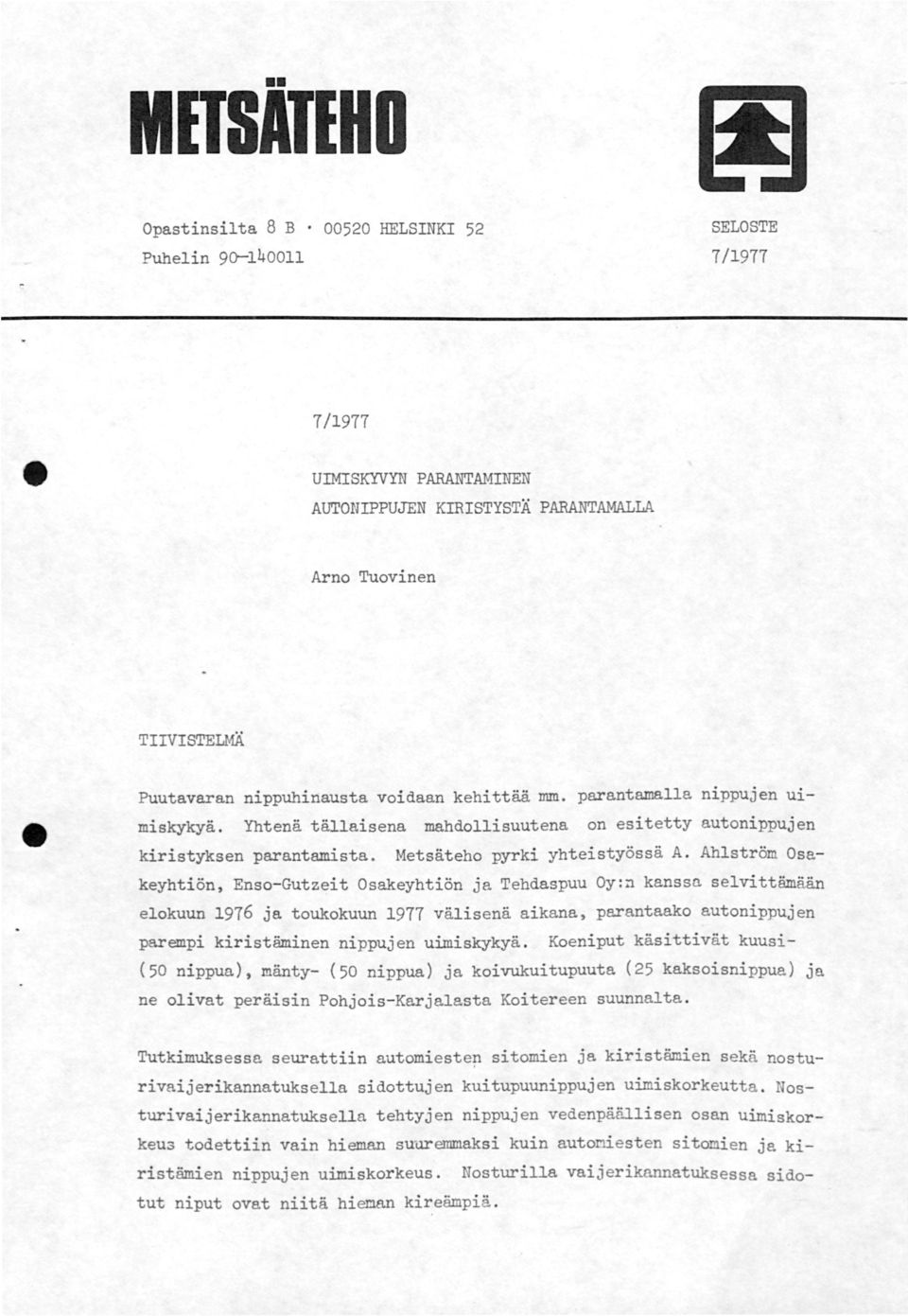 Ahlström Osa- keyhtiön, Enso-Gutzeit Osakeyhtiön ja Tehdaspuu Oy:~ kanssa selvittämään elokuun 1976 ja toukokuun 1977 välisenä aikana, parantaako autonippujen parempi kiristäminen nippujen uimiskykyä.