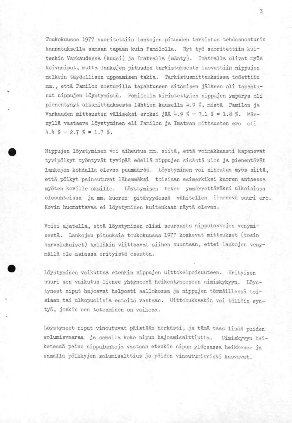 , että Pamilon nosturilla tapahtuneen sitomisen jälkeen oli tapahtunut nippujen löystymistä. Pamilolla k{ristettyjen nippujen ympärys oli pienentynyt alkumittauksesta lähtien kuusella 4.