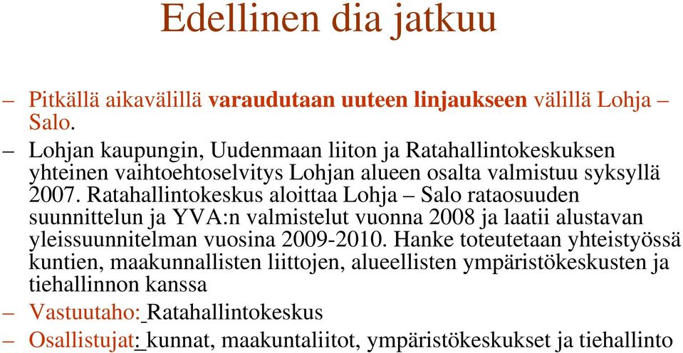 Ratahallintokeskus aloittaa Lohja Salo rataosuuden suunnittelun ja YVA:n valmistelut vuonna 2008 ja laatii alustavan yleissuunnitelman vuosina