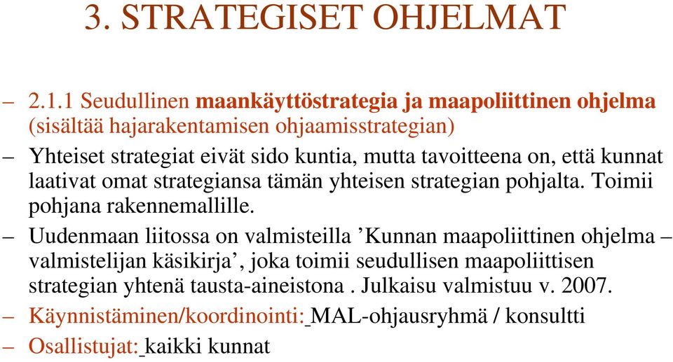 mutta tavoitteena on, että kunnat laativat omat strategiansa tämän yhteisen strategian pohjalta. Toimii pohjana rakennemallille.